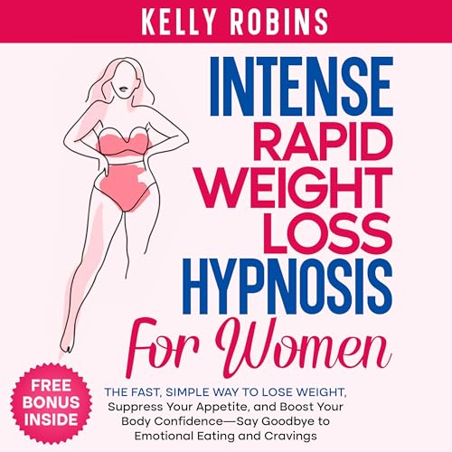 Intense Rapid Weight Loss Hypnosis for Women: The Fast, Simple Way to Lose Weight, Suppress Your Appetite, and Boost Your Body Confidence—Say Goodbye to Emotional Eating and Cravings