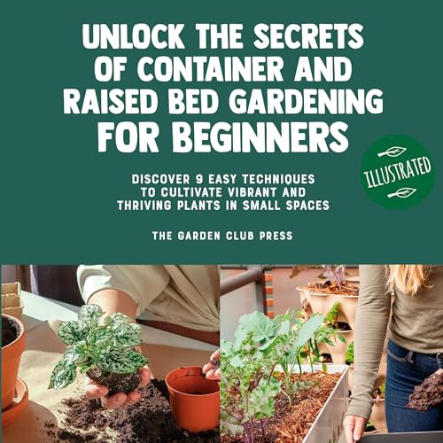 Unlock the Secrets of Container and Raised Bed Gardening for Beginners by The Garden Club Press