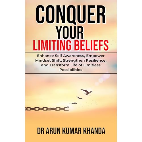 CONQUER YOUR LIMITING BELIEFS by Dr Arun Kumar Khanda