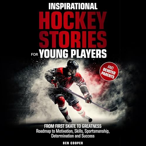 Inspirational Hockey Stories for Young Players & Their Devoted Parents