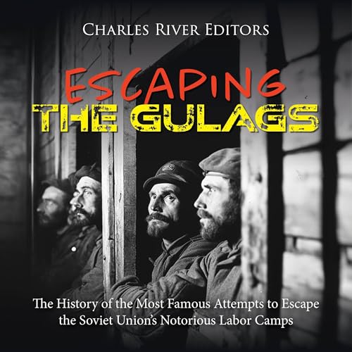 Escaping the Gulags by Charles River Editors