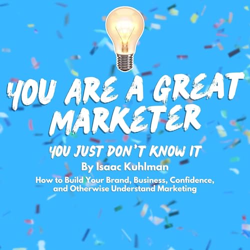 You Are a Great Marketer: You Just Don't Know It by Isaac Kuhlman