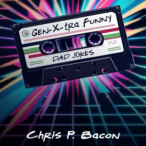 Gen-X-tra Funny Dad Jokes by Chris P. Bacon