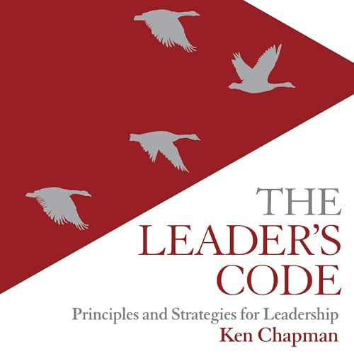 The Leader's Code (4th Edition): Principles and Strategies for Leadership by Ken Chapman
