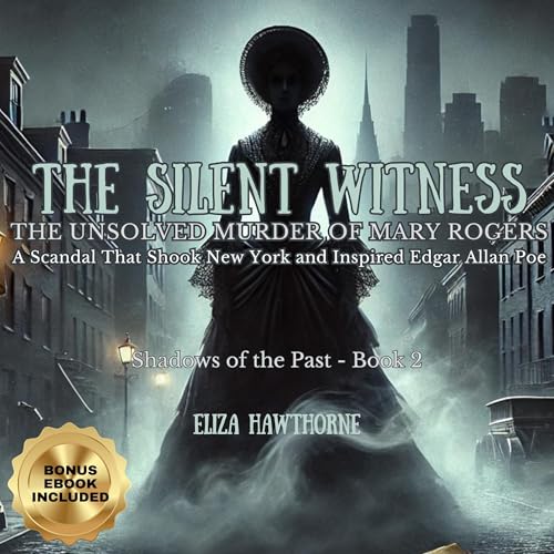 The Silent Witness: The Unsolved Murder of Mary Rogers