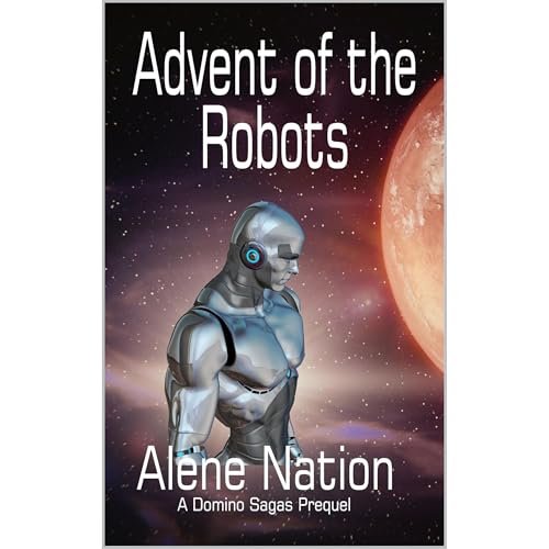 Advent of the Robots (A Speculative Near Future SciFi Thriller) by Alene Nation