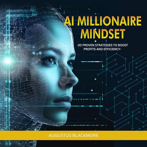 AI Millionaire Mindset: 20 Proven Strategies to Boost Profits and Efficiency