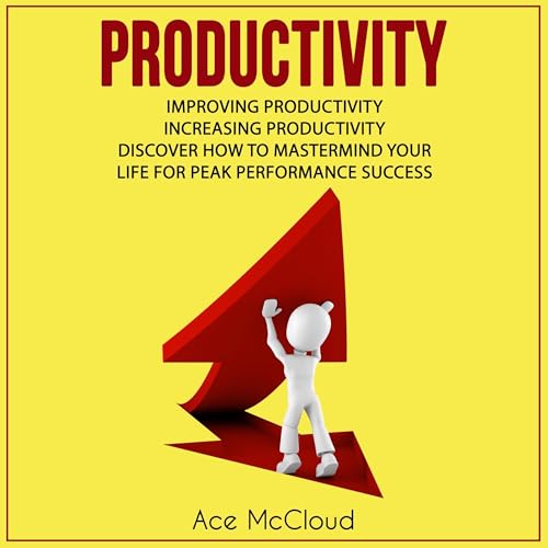 Productivity: Improving Productivity: Increasing Productivity: Discover How to Mastermind Your Life for Peak Performance Success