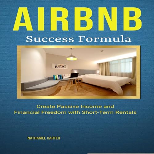 Airbnb Success Formula Create Passive Income and Financial Freedom with Short-Term Rentals