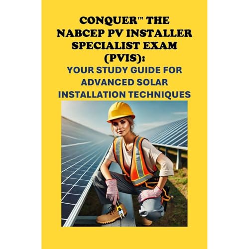 Conquer the NABCEP PV Installer Specialist Exam (PVIS): Your Study Guide for Advanced Solar Installation Techniques by Philip Martin McCaulay
