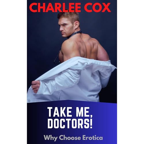 Take Me, Doctors! (A Why Choose Erotic Short) by Charlee Cox