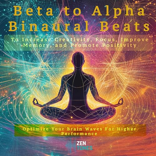 Beta to Alpha Binaural Beats to Increase Creativity, Focus, Improve Memory, and Promote Positivity