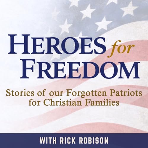 Heroes For Freedom | Patriotic, Conservatives, Christians, Families, Heroes, WW1, WW2, Revolutionary War by Rick Robison - Patriot Historian & Former Intel Officer