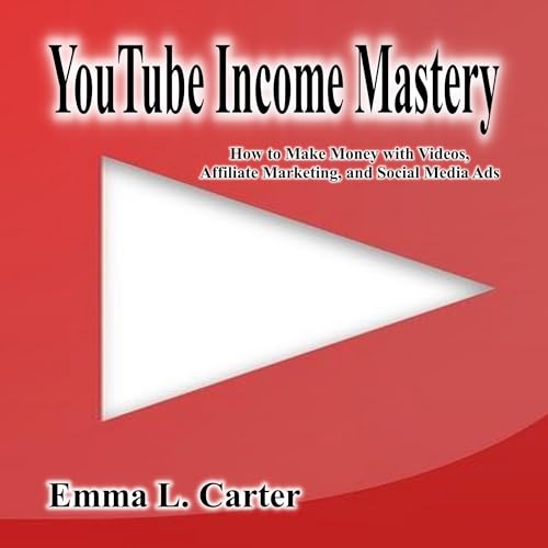YouTube Income Mastery How to Make Money with Videos, Affiliate Marketing, and Social Media Ads