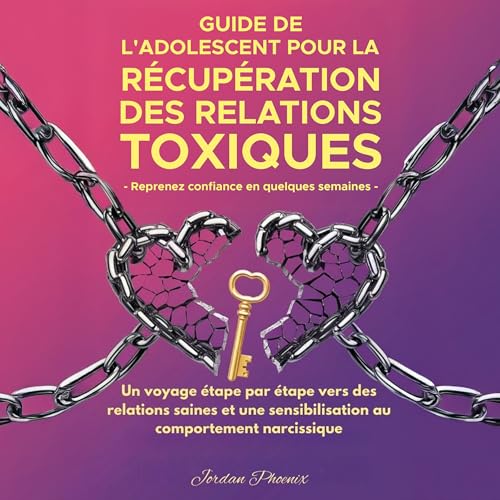 Le Guide De L'adolescent Pour Se Remettre Des Relations Toxiques [The Teenager's Guide to Recovering from Toxic Relationships]