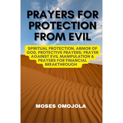 Prayers For Protection From Evil: Spiritual Protection, Armor Of God, Protective Prayers; Prayer Against Evil Manipulation & Prayers For Financial Breakthrough