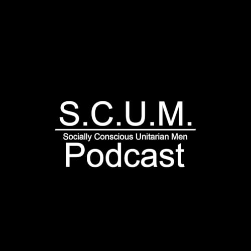 Socially Conscious Unitarian Men’s Podcast (S.C.U.M.) by Socially Conscious Unitarian Men (SCUM)