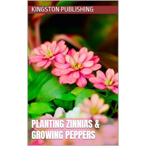 Planting Brilliant Zinnias & Growing Peppers by Kingston Publishing
