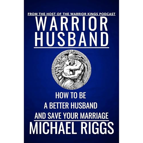 Warrior Husband - How To Be A Better Husband And Save Your Marriage