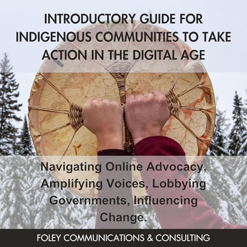 Introductory Guide for Indigenous Communities to Take Action in the Digital Age by Foley Communications and Consulting