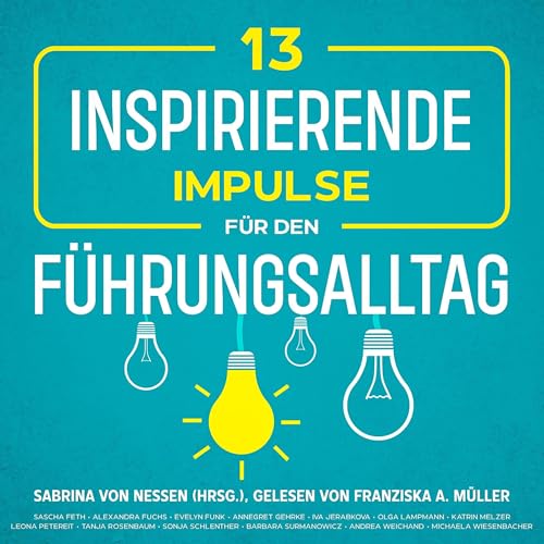 13 inspirierende Impulse für den Führungsalltag: praktisch, lebensnah und authentisch [13 Inspiring Impulses for Everyday Leadership: Practical, Realistic and Authentic] by Sabrina von Nessen