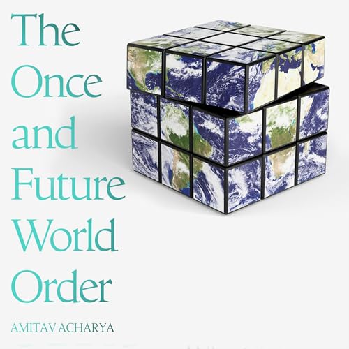 The Once and Future World Order by Amitav Acharya
