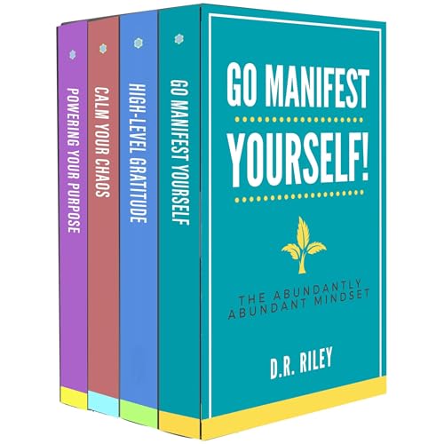 Go Manifest Yourself! The Abundantly Abundant Mindset by D.R. Riley