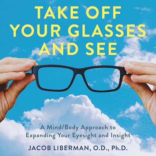 Take Off Your Glasses and See by Jacob Liberman