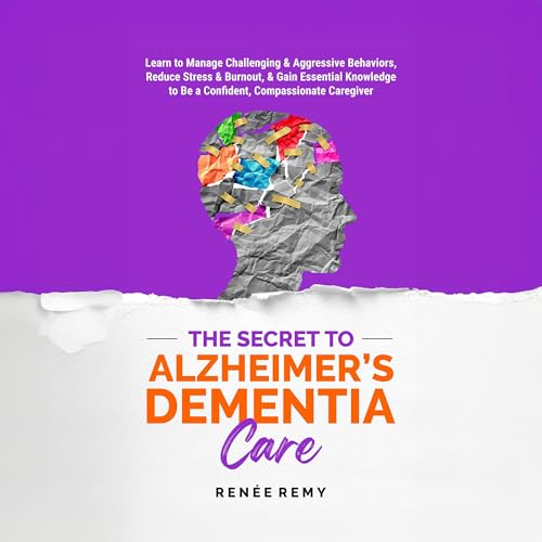 The Secret to Alzheimer's Dementia Care by Renée Remy