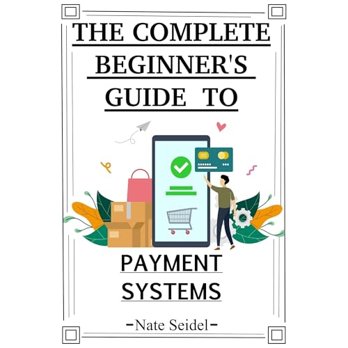 The Payments Industry: The Complete Beginner's Guide to Payment Systems