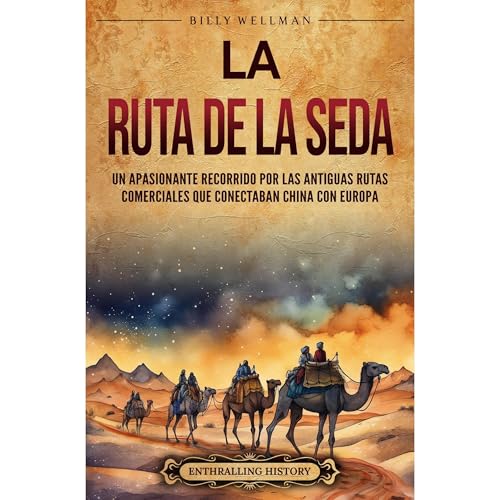 La Ruta de la Seda: Un apasionante recorrido por las antiguas rutas comerciales que conectaban China con Europa by Billy Wellman