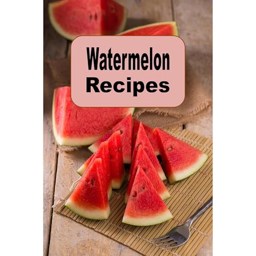 Watermelon Recipes by Laura Sommers