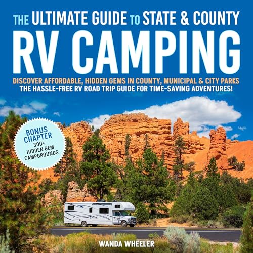 The Ultimate Guide to State & County RV Camping: Discover Affordable, Hidden Gems in County, Municipal & City Parks –The Hassle-Free RV Road Trip Guide for Time-Saving Adventures!
