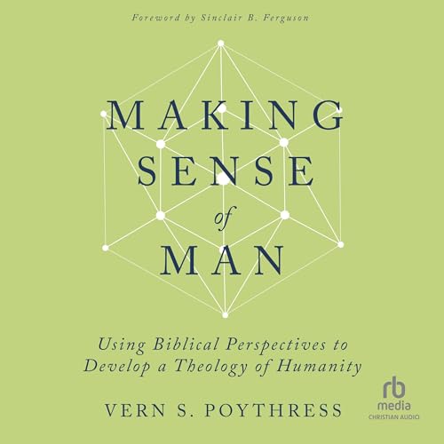 Making Sense of Man by Vern S. Poythress