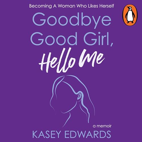 Goodbye Good Girl, Hello Me by Kasey Edwards