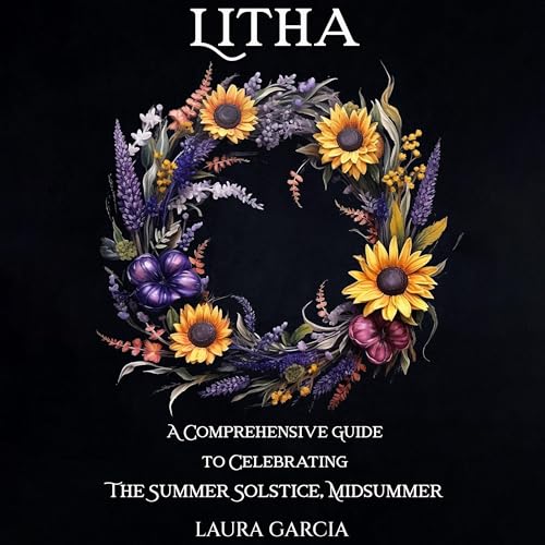 Litha: A Comprehensive Guide to Celebrating the Summer Solstice, Midsummer