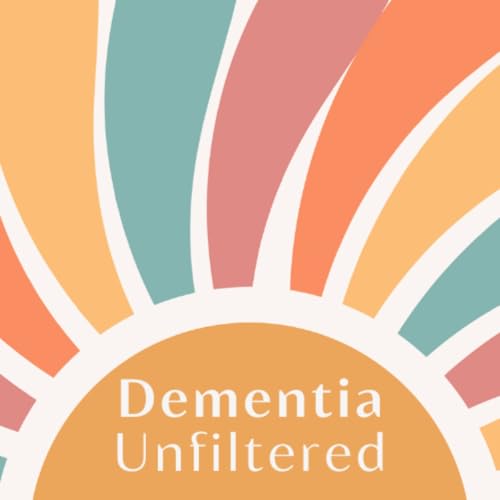 Dementia Unfiltered by Dementia Unfiltered 