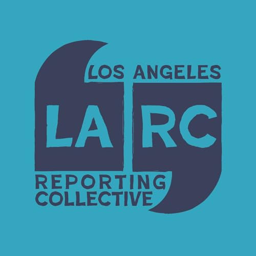 LARC Presents... by LARC: Los Angeles Reporting Collective 