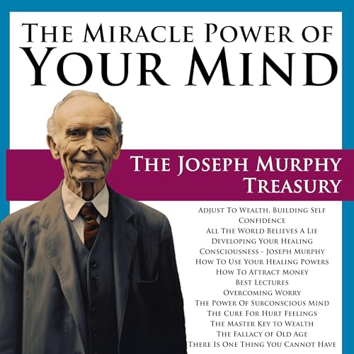 The Miracle Power of Your Mind: The Joseph Murphy Treasury by Joseph Murphy