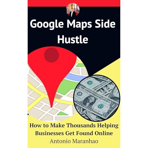 Google Maps Side Hustle by Antonio Maranhao