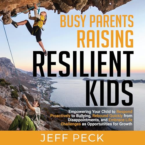 Busy Parents Raising Resilient Kids by Jeff Peck