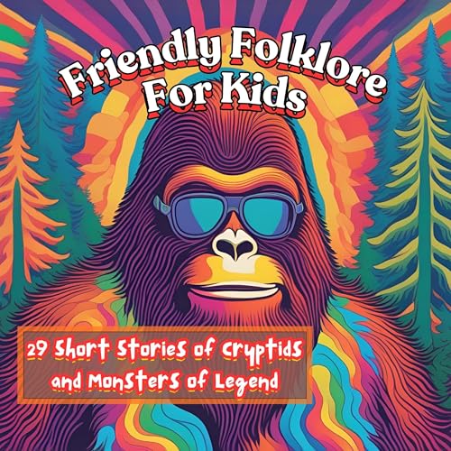 Friendly Folklore for Kids: 29 Short Stories of Cryptids and Monsters of Legend by Dave Mcgill
