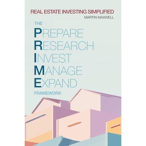 Real Estate Investing Simplified: The PRIME Framework by Martin Maxwell