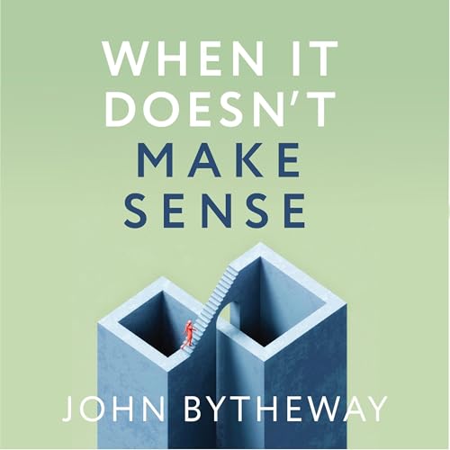 When It Doesn't Make Sense by John Bytheway