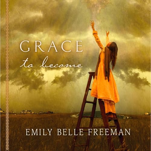 Grace to Become by Emily Belle Freeman
