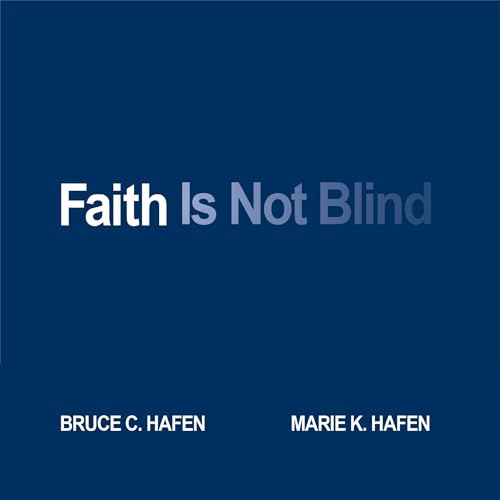 Faith Is Not Blind by Bruce C. Hafen