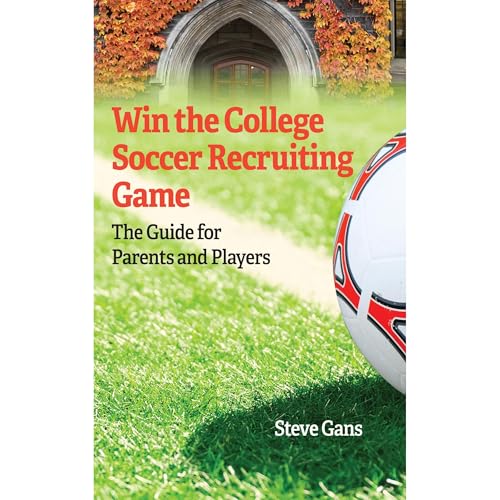 Win the College Soccer Recruiting Game by Steve Gans