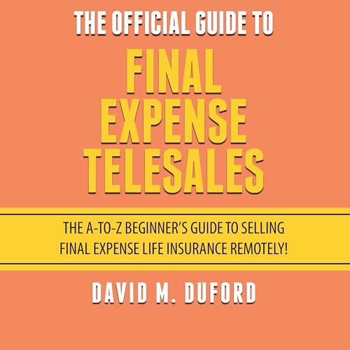 The Official Guide to Final Expense Telesales by David Duford