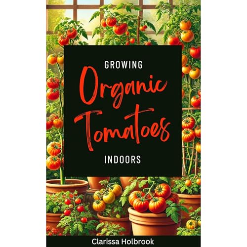 Growing Organic Tomatoes Indoors by Clarissa Holbrook