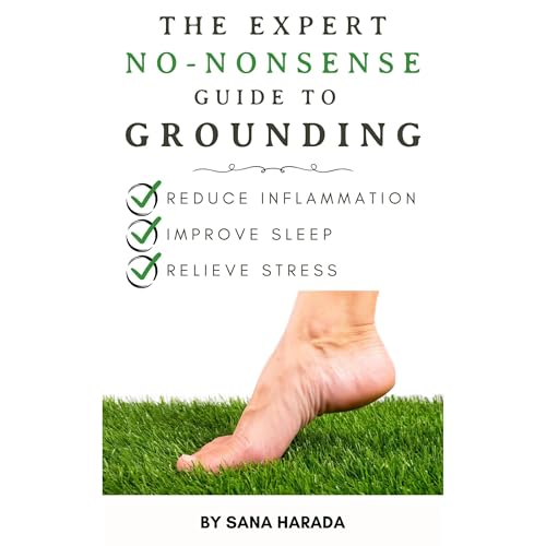 The Expert No-Nonsense Guide to Grounding: Reduce Inflammation, Improve Sleep, and Relieve Stress